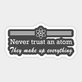 Never trust an atom. They make up everything Sticker